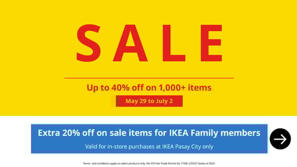 SALE 
Up to 40% off on 1,000+ items
May 29 - July 2
Extra 20% off on sale items for IKEA Family members
